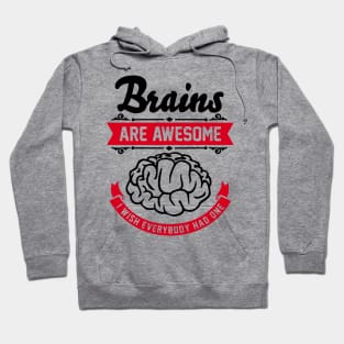 Brains are awesome. I wish everybody had one. Hoodie